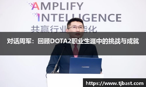 对话周军：回顾DOTA2职业生涯中的挑战与成就